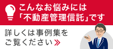 こんなお悩みには「不動産管理信託」です　詳しくは事例集をご覧ください