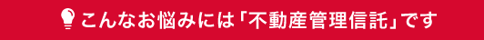 こんなお悩みには「不動産管理信託です」